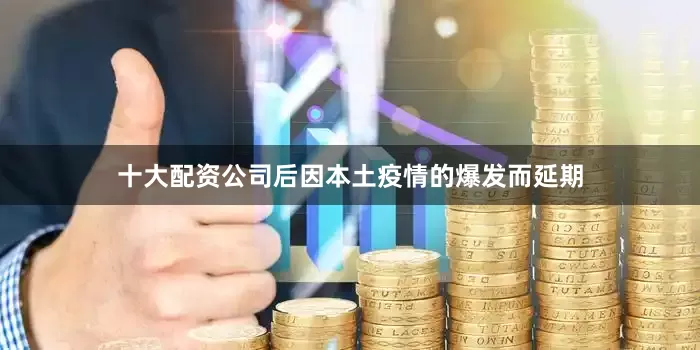 十大配资公司后因本土疫情的爆发而延期