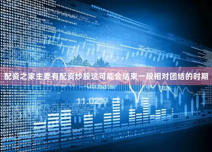 配资之家主要有配资炒股这可能会结束一段相对团结的时期