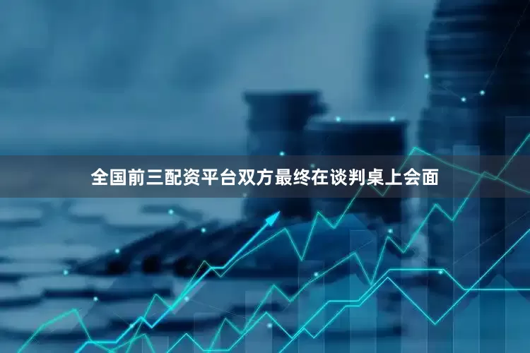 全国前三配资平台双方最终在谈判桌上会面